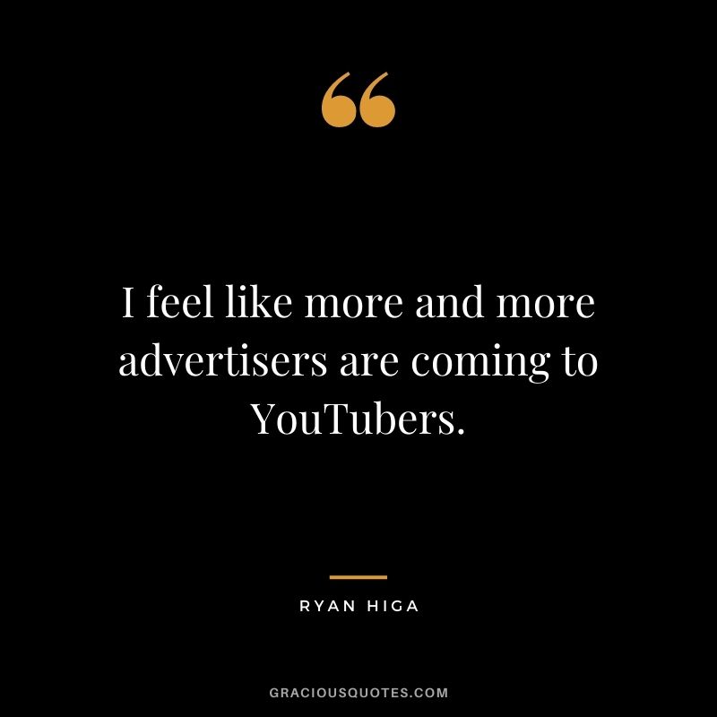 I feel like more and more advertisers are coming to YouTubers.