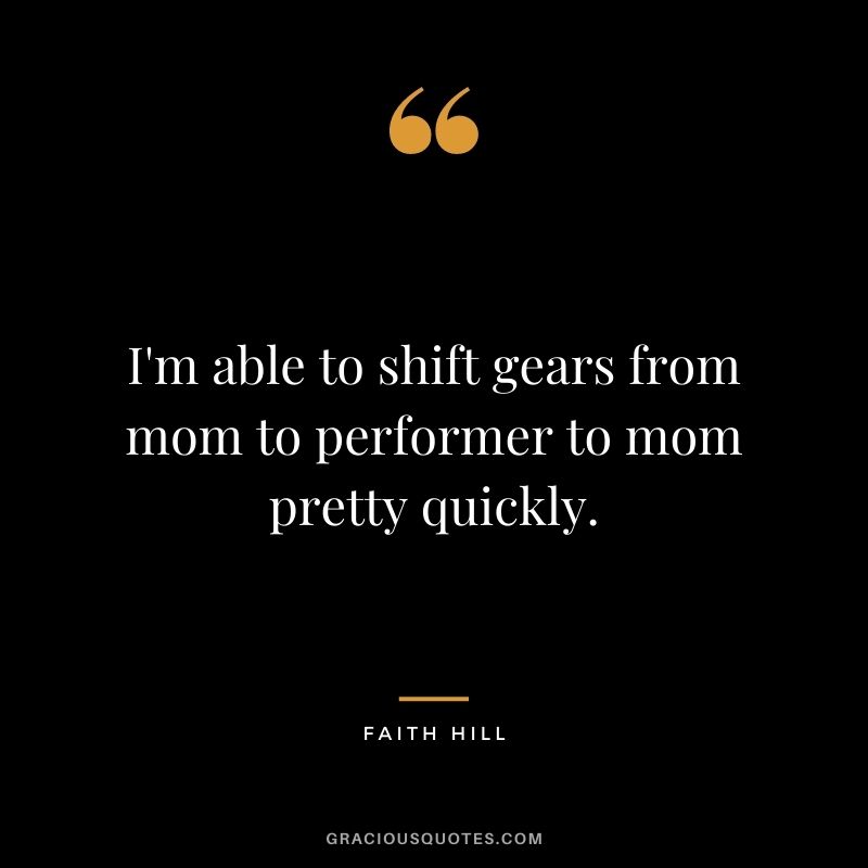 I'm able to shift gears from mom to performer to mom pretty quickly.