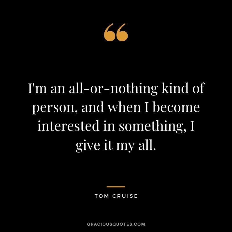 I'm an all-or-nothing kind of person, and when I become interested in something, I give it my all.
