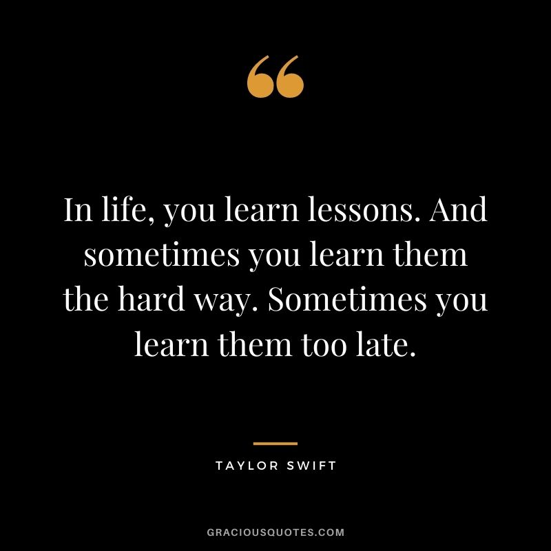 In life, you learn lessons. And sometimes you learn them the hard way. Sometimes you learn them too late.