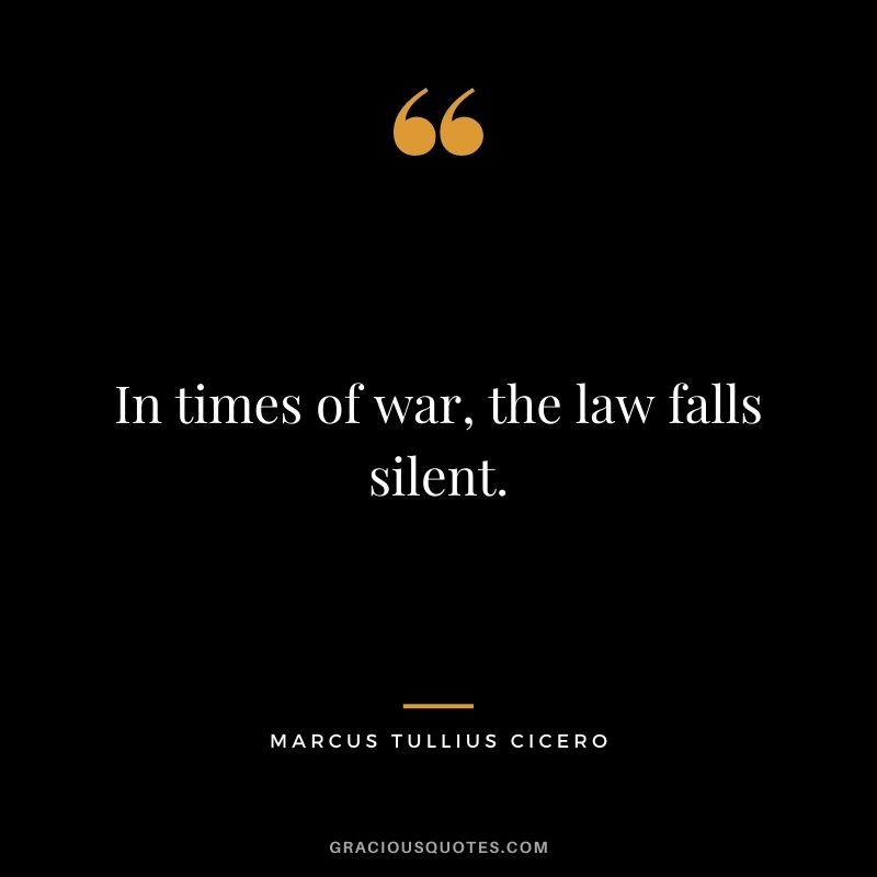 In times of war, the law falls silent.