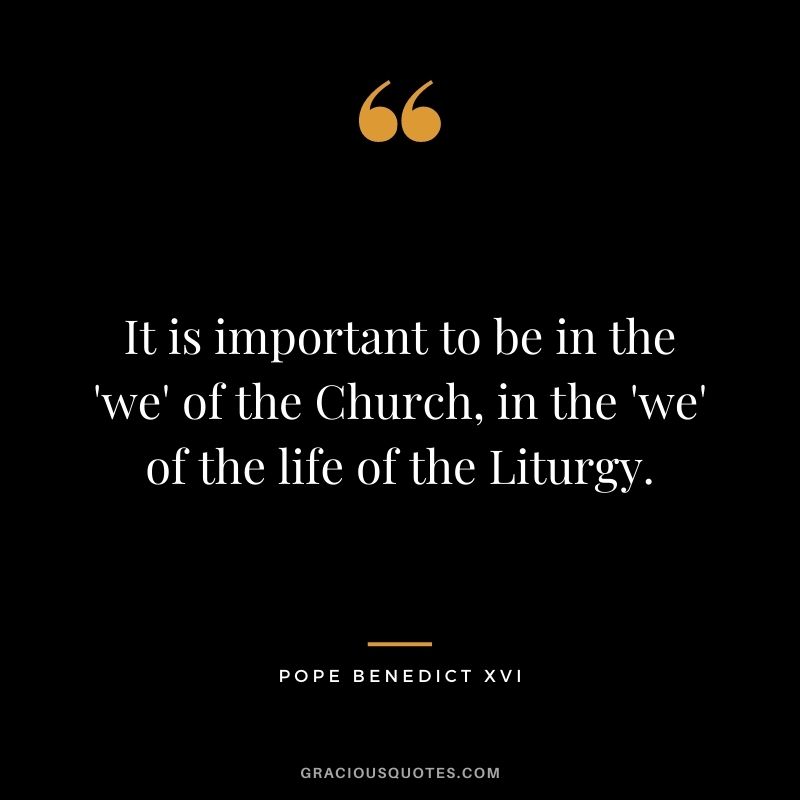 It is important to be in the 'we' of the Church, in the 'we' of the life of the Liturgy.