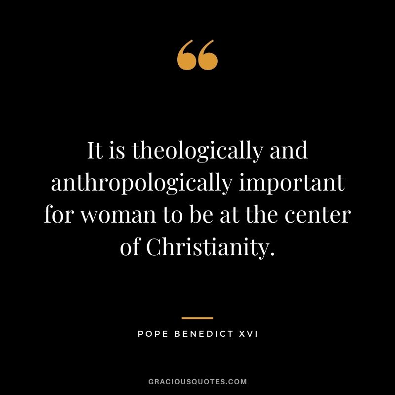 It is theologically and anthropologically important for woman to be at the center of Christianity.