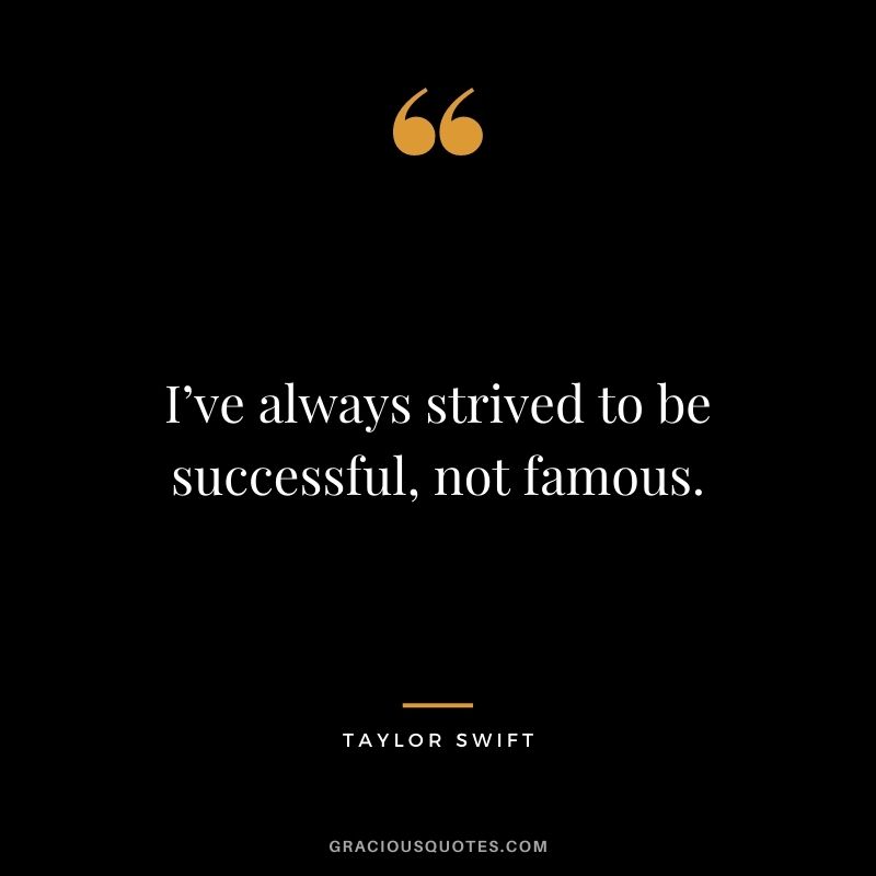 I’ve always strived to be successful, not famous.