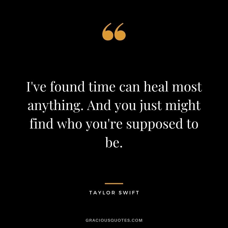 I've found time can heal most anything. And you just might find who you're supposed to be.