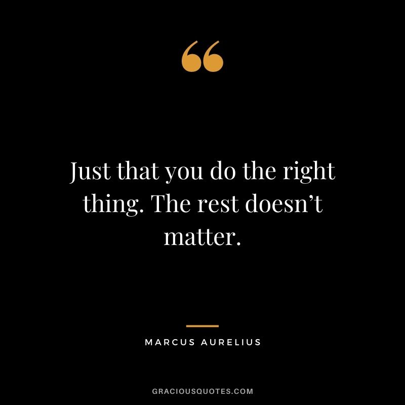 Just that you do the right thing. The rest doesn’t matter.
