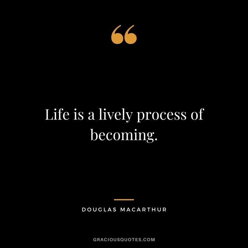 Life is a lively process of becoming.