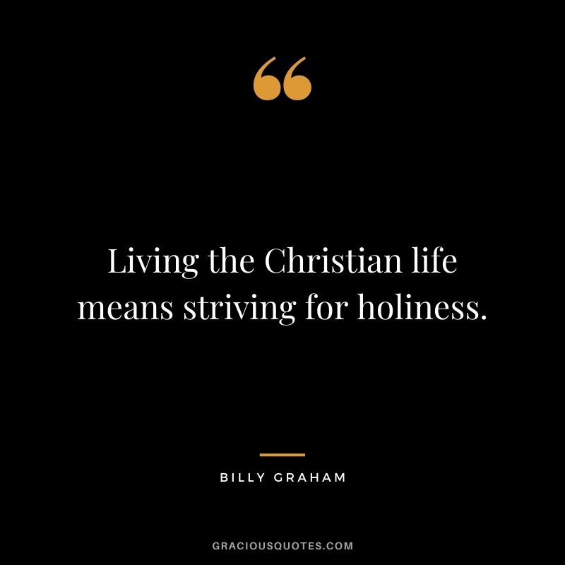 Living the Christian life means striving for holiness.
