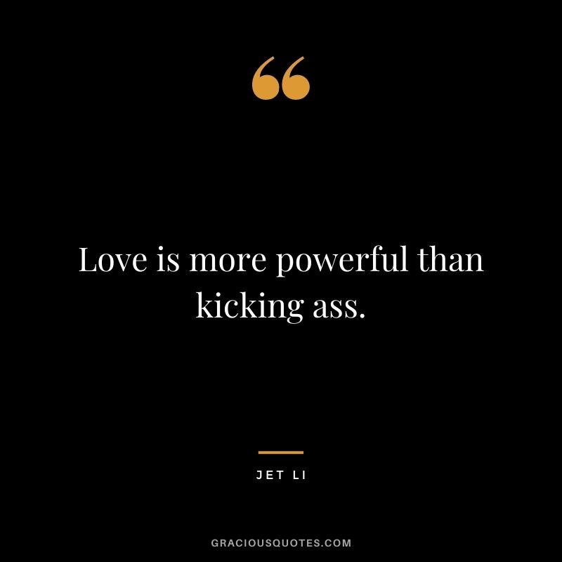 Love is more powerful than kicking ass.