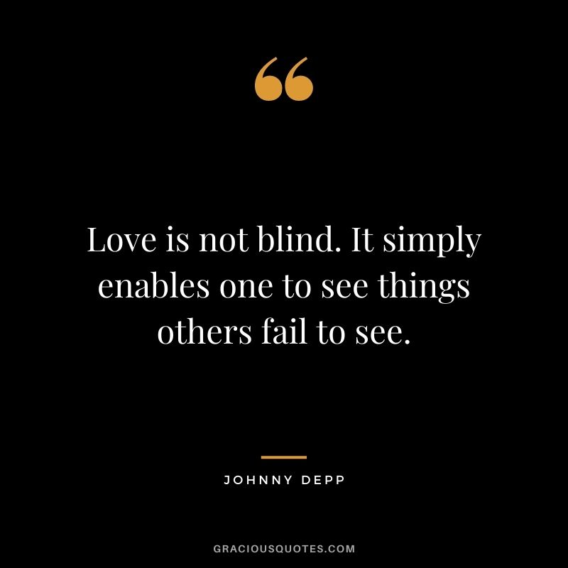 Love is not blind. It simply enables one to see things others fail to see.