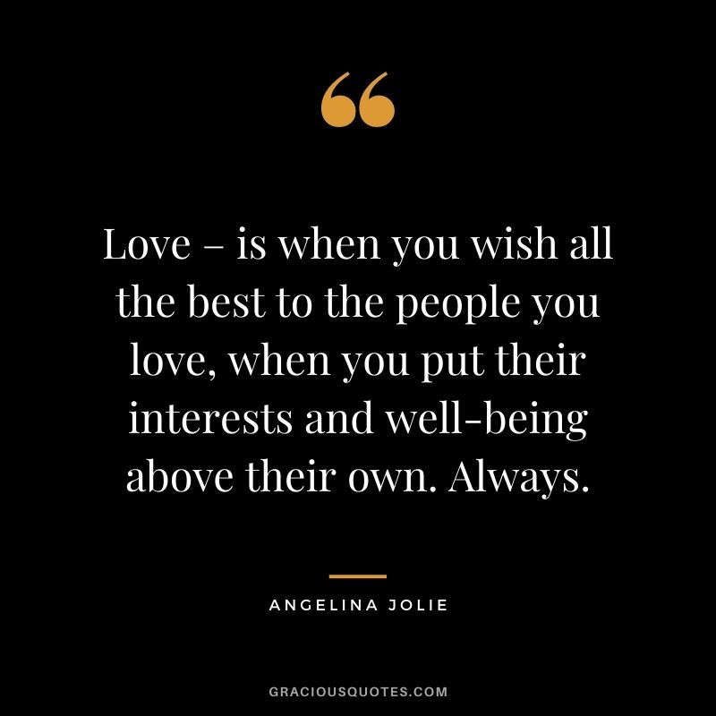 Love – is when you wish all the best to the people you love, when you put their interests and well-being above their own. Always.