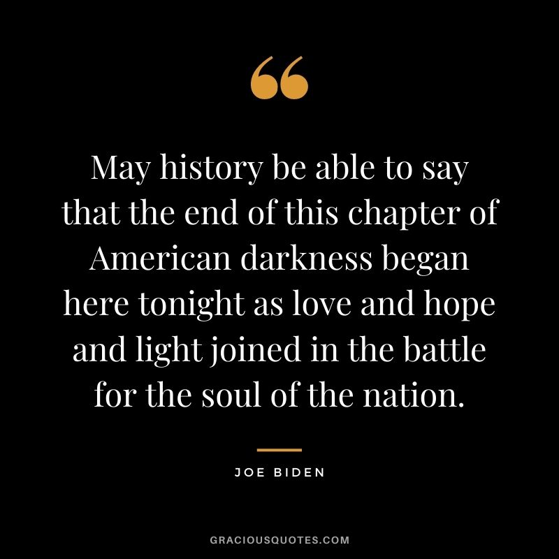 May history be able to say that the end of this chapter of American darkness began here tonight as love and hope and light joined in the battle for the soul of the nation.