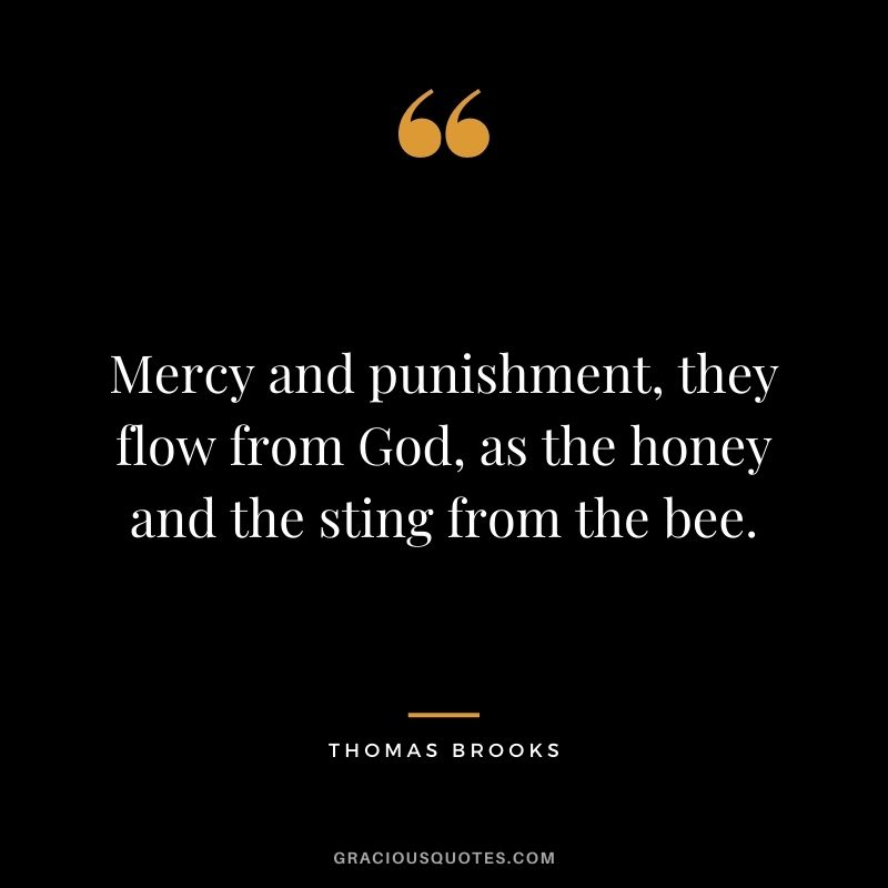 Mercy and punishment, they flow from God, as the honey and the sting from the bee. - Thomas Brooks