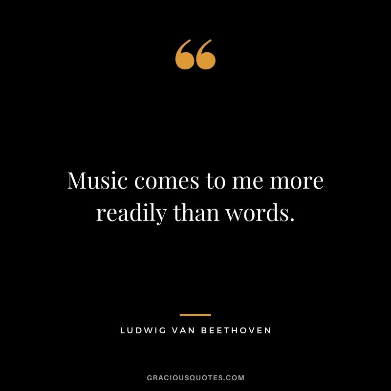 Music comes to me more readily than words.