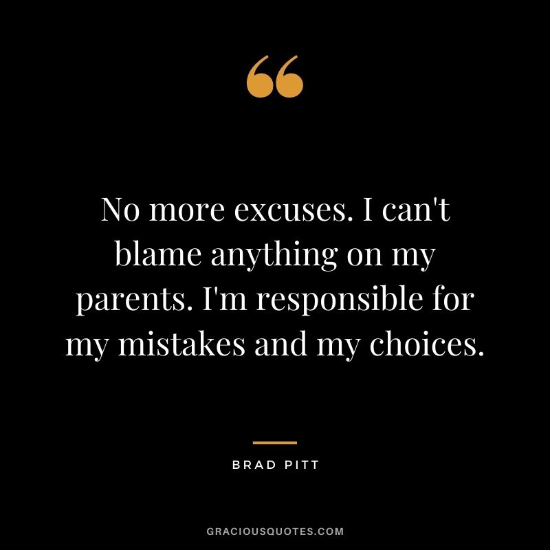 No more excuses. I can't blame anything on my parents. I'm responsible for my mistakes and my choices.