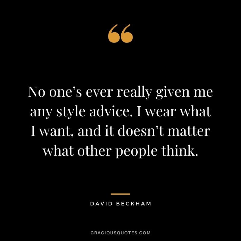 No one’s ever really given me any style advice. I wear what I want, and it doesn’t matter what other people think.