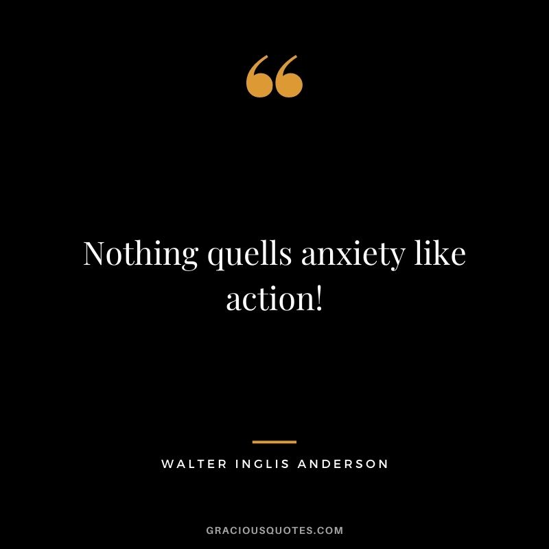 Nothing quells anxiety like action!
