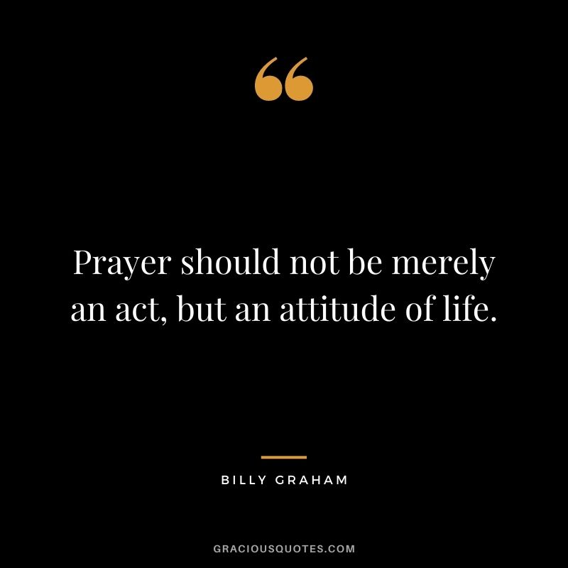 Prayer should not be merely an act, but an attitude of life.