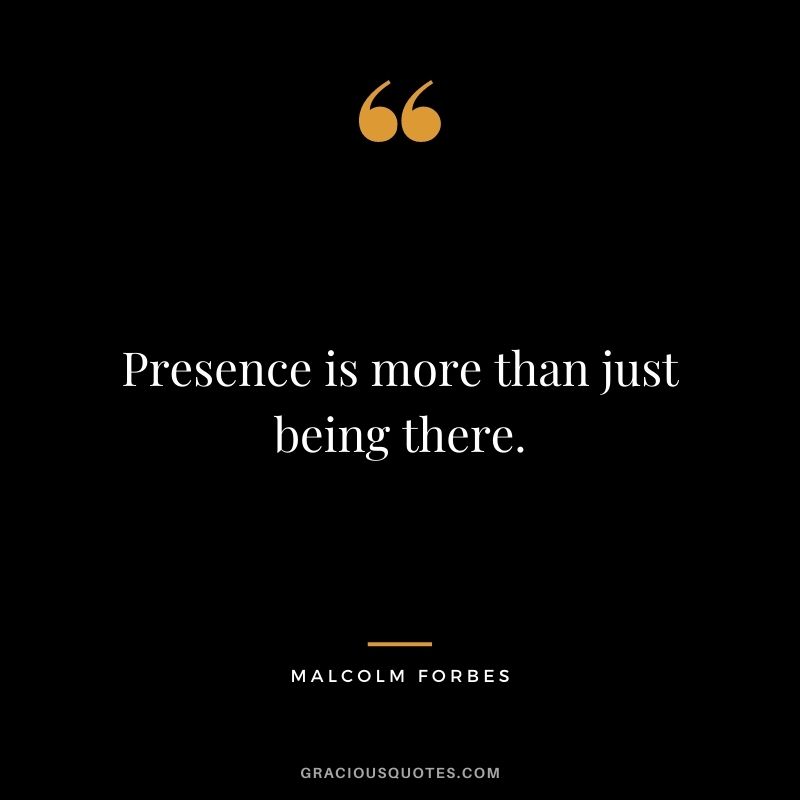 Presence is more than just being there.
