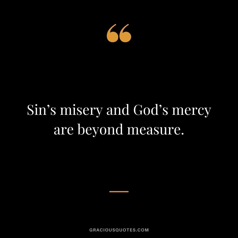 Sin’s misery and God’s mercy are beyond measure.