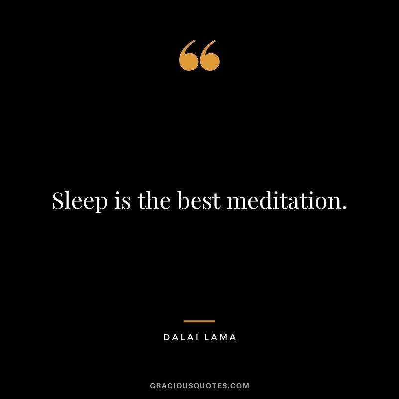 Sleep is the best meditation. — Dalai Lama