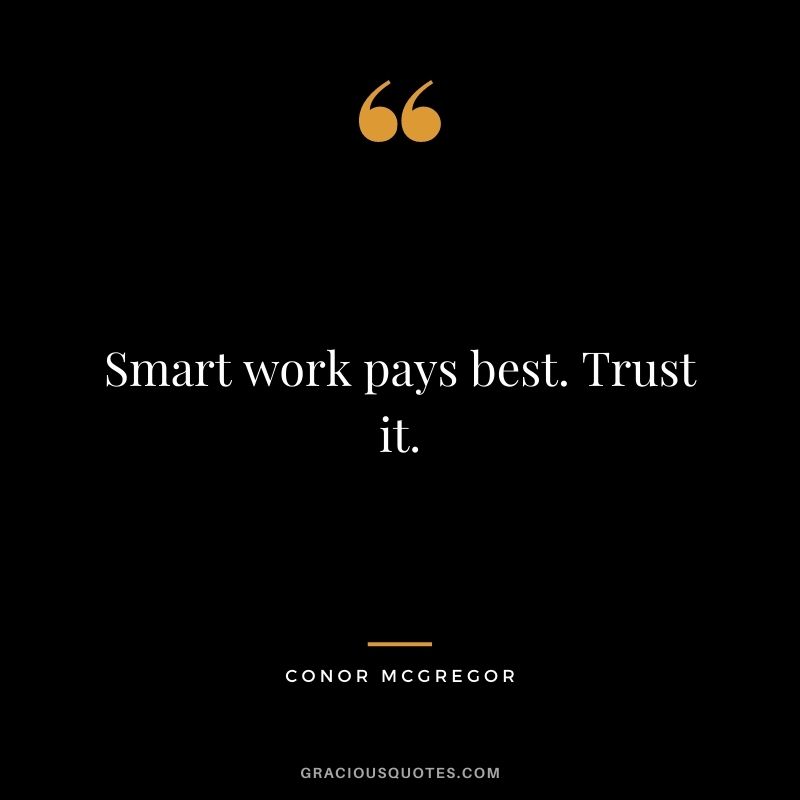 Smart work pays best. Trust it.