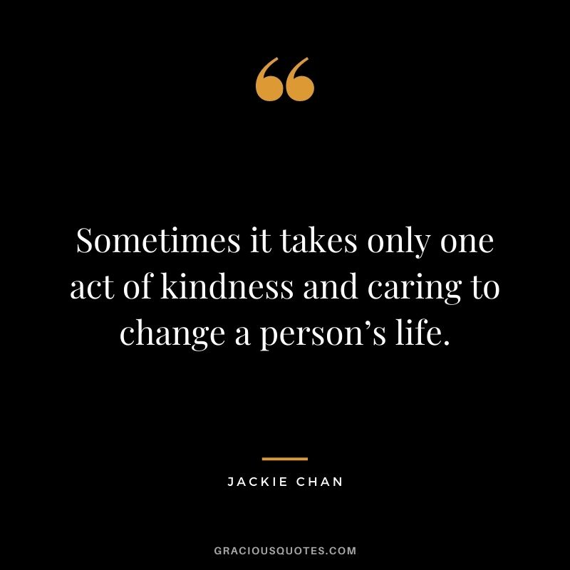 Sometimes it takes only one act of kindness and caring to change a person’s life.