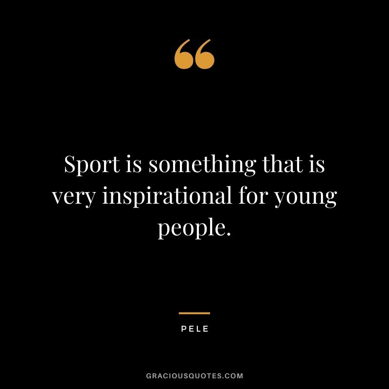 Sport is something that is very inspirational for young people.