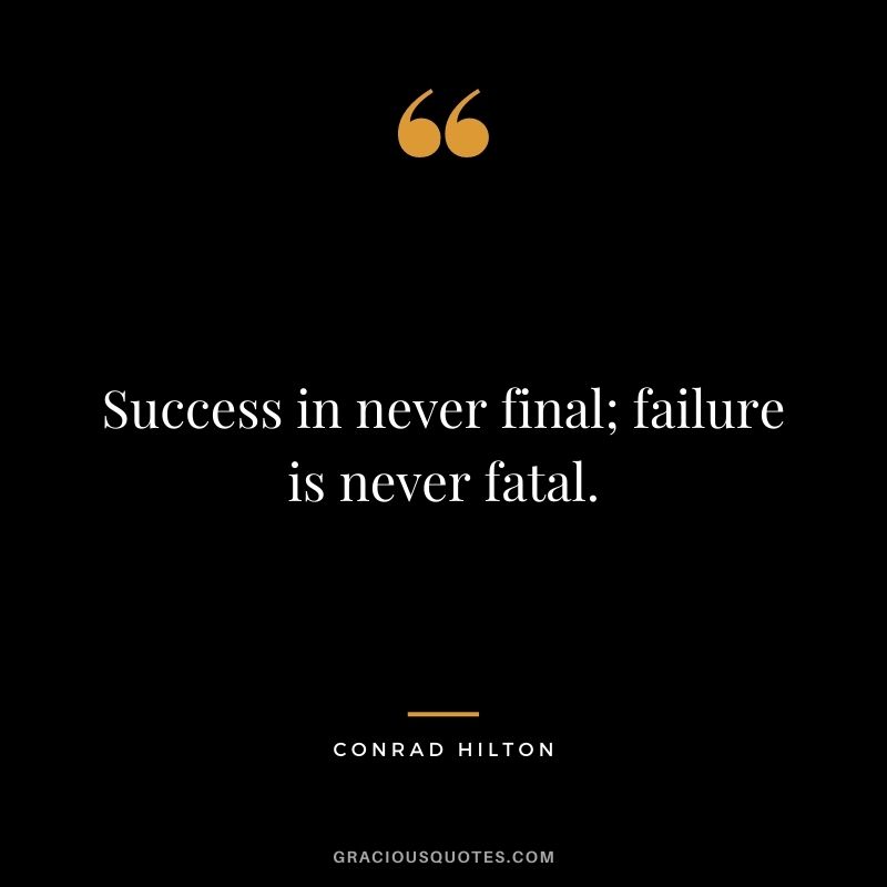 Success in never final; failure is never fatal.