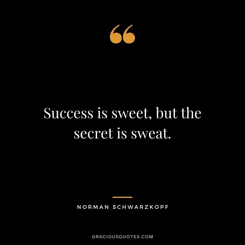 Success is sweet, but the secret is sweat.