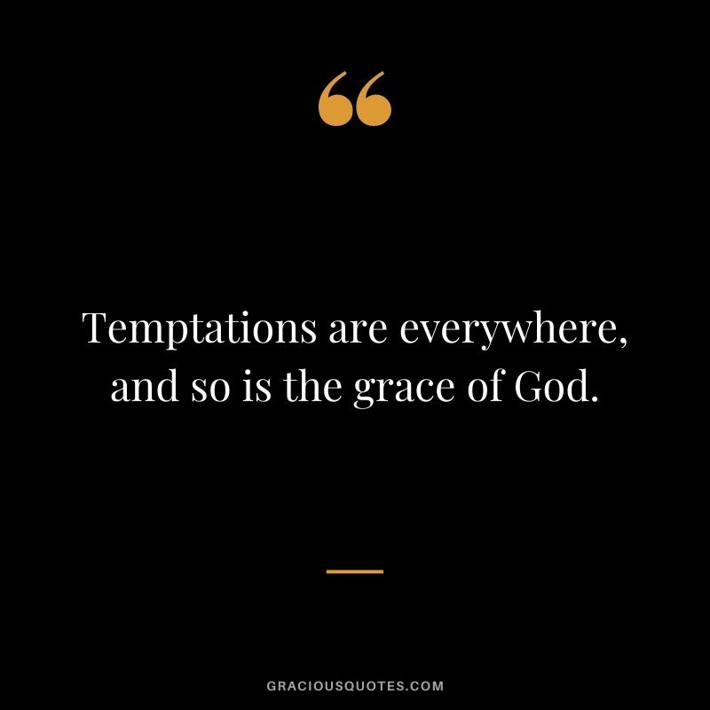 Temptations are everywhere, and so is the grace of God.