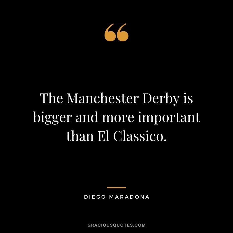 The Manchester Derby is bigger and more important than El Classico.