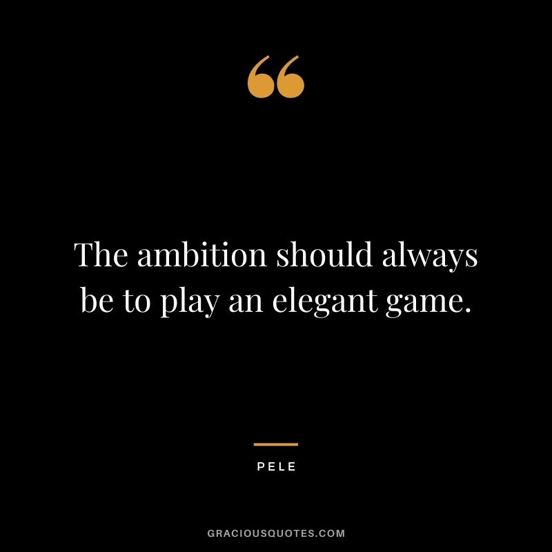 The ambition should always be to play an elegant game.
