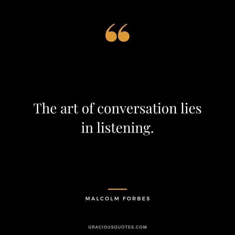 The art of conversation lies in listening.