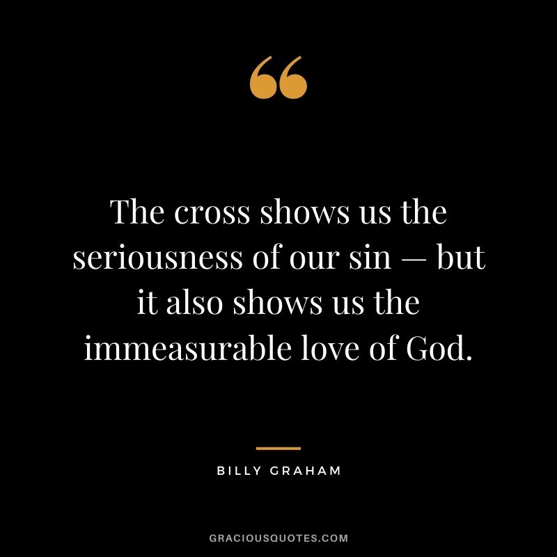 The cross shows us the seriousness of our sin — but it also shows us the immeasurable love of God.