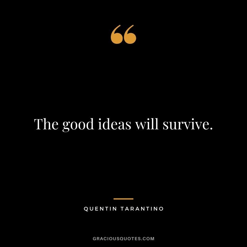 The good ideas will survive.