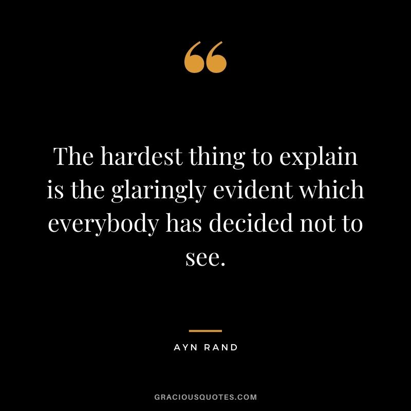 The hardest thing to explain is the glaringly evident which everybody has decided not to see.