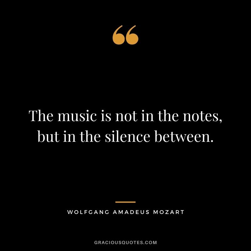 The music is not in the notes, but in the silence between.