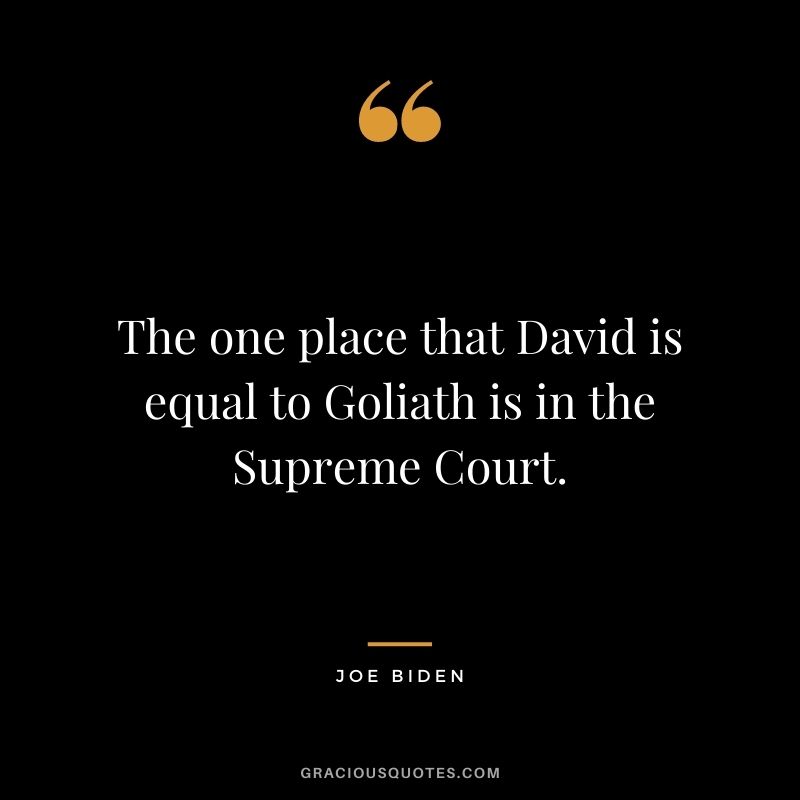 The one place that David is equal to Goliath is in the Supreme Court.