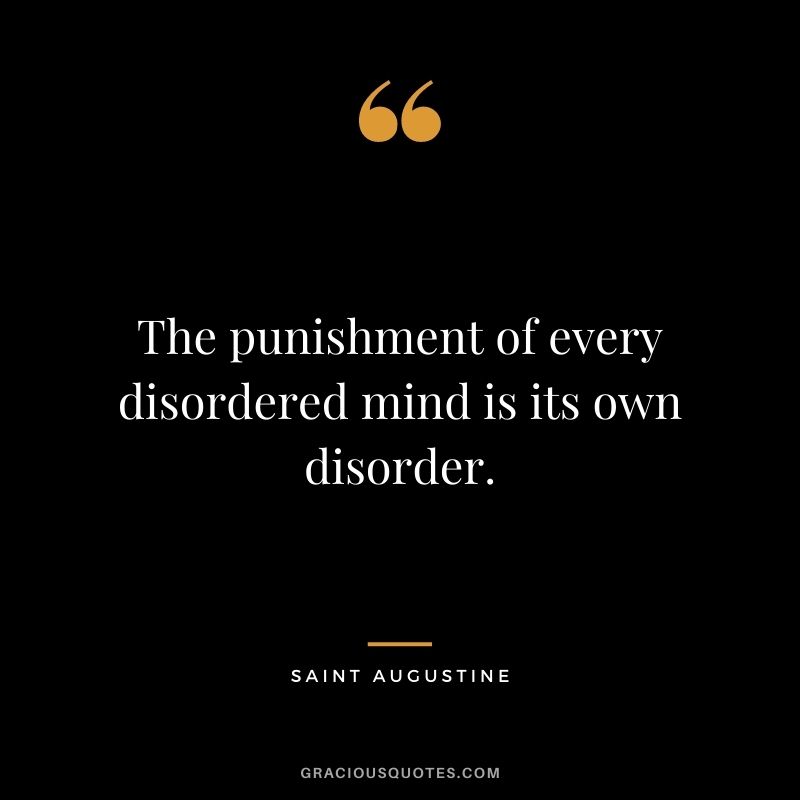 The punishment of every disordered mind is its own disorder.