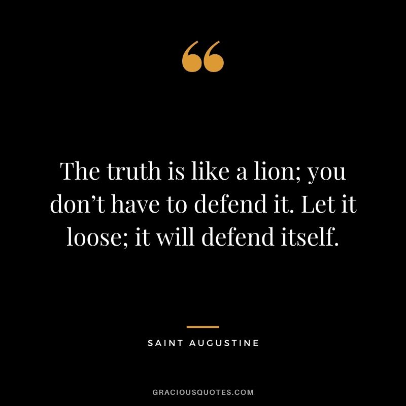 The truth is like a lion; you don’t have to defend it. Let it loose; it will defend itself.