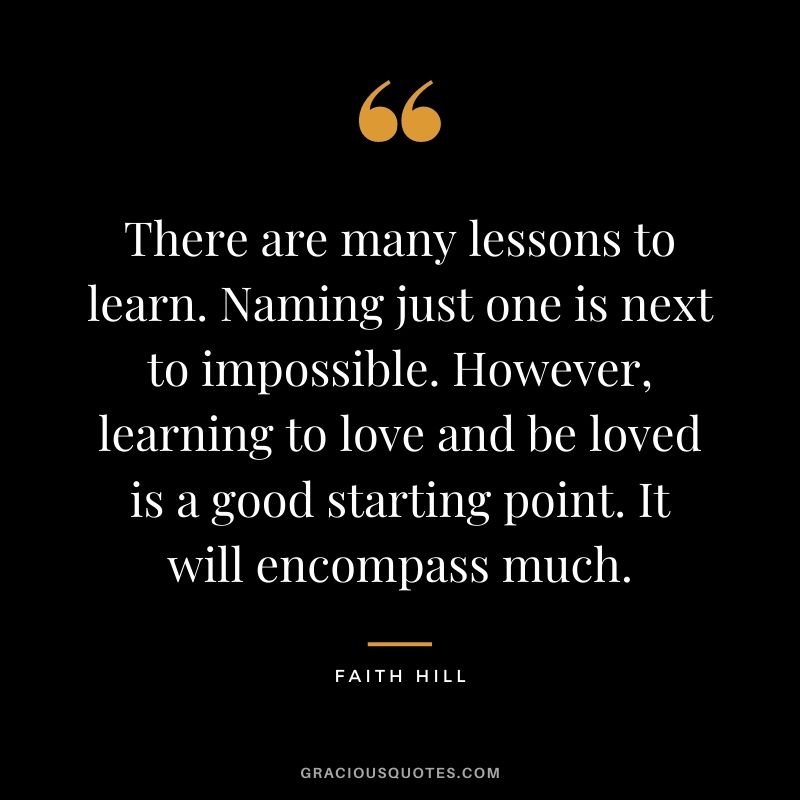 There are many lessons to learn. Naming just one is next to impossible. However, learning to love and be loved is a good starting point. It will encompass much.