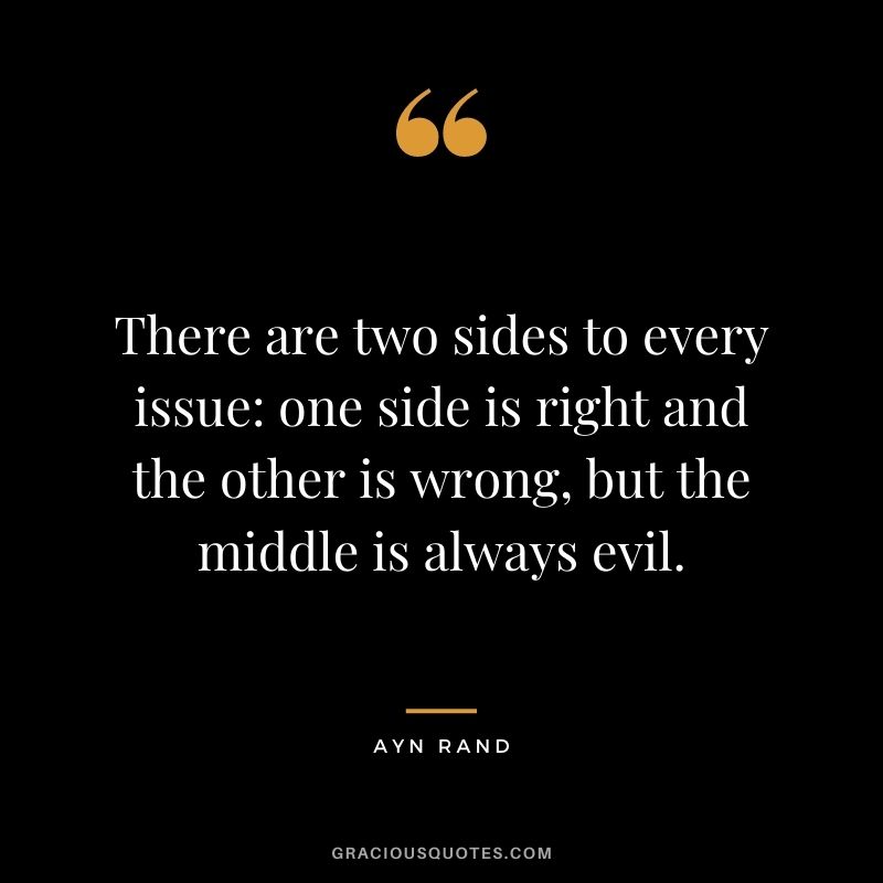 There are two sides to every issue: one side is right and the other is wrong, but the middle is always evil.