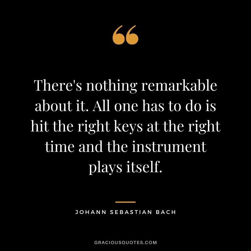 There's nothing remarkable about it. All one has to do is hit the right keys at the right time and the instrument plays itself.