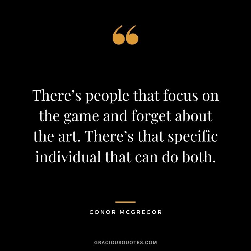 There’s people that focus on the game and forget about the art. There’s that specific individual that can do both.
