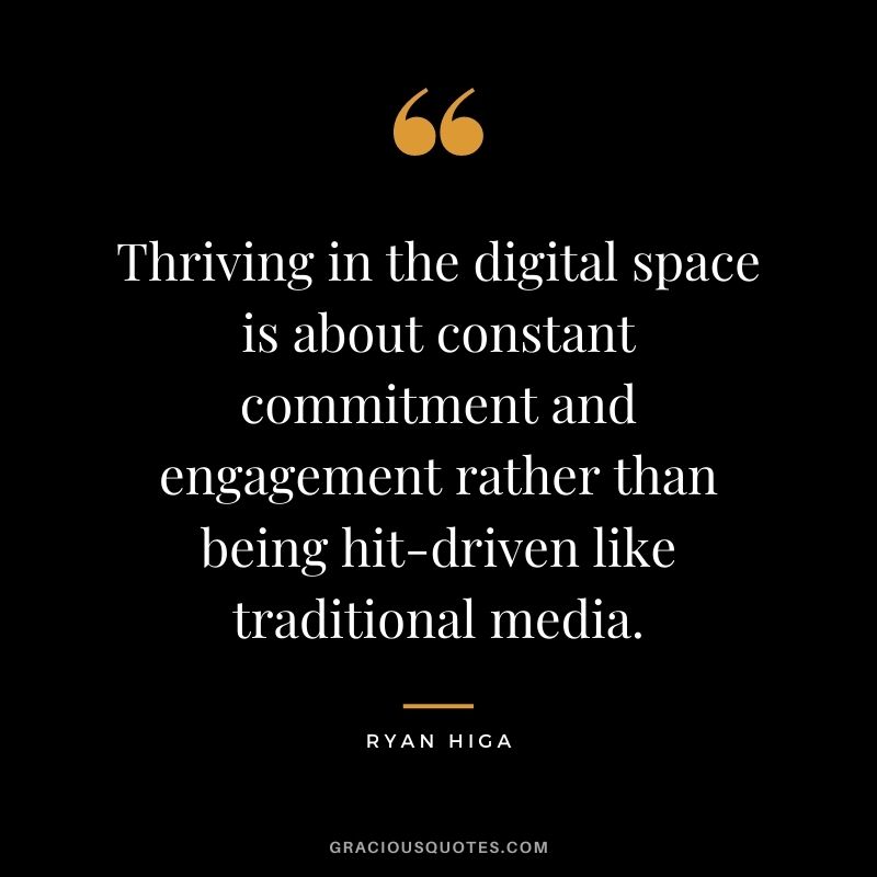 Thriving in the digital space is about constant commitment and engagement rather than being hit-driven like traditional media.