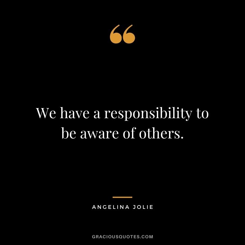 We have a responsibility to be aware of others.