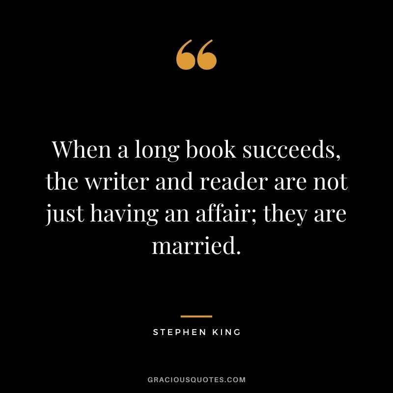 When a long book succeeds, the writer and reader are not just having an affair; they are married.