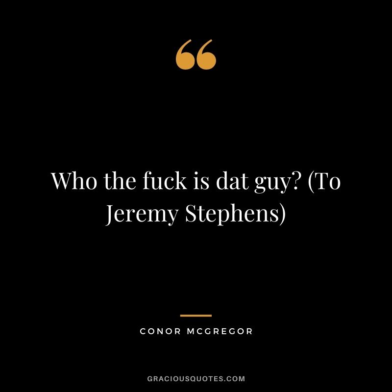 Who the fuck is dat guy? (To Jeremy Stephens)