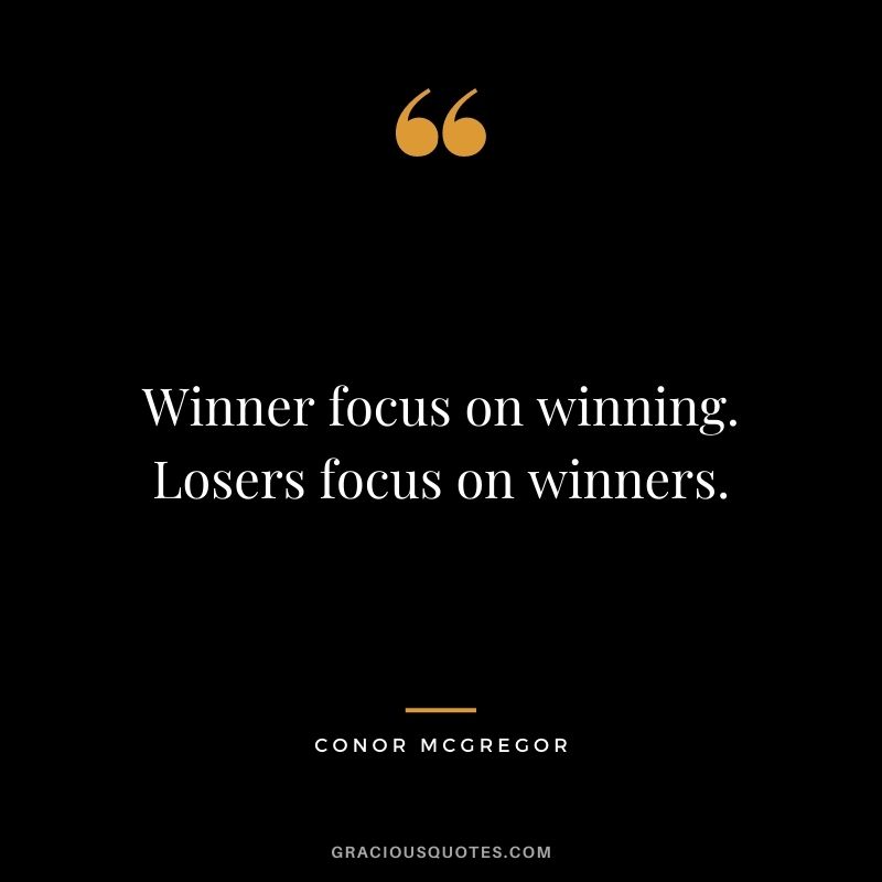 Winner focus on winning. Losers focus on winners.